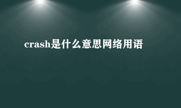 crash是什么意思网络用语