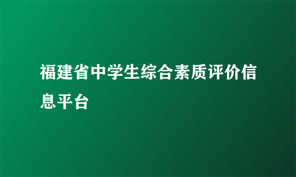 福建省中学生综合素质评价信息平台