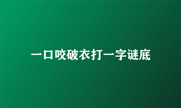 一口咬破衣打一字谜底
