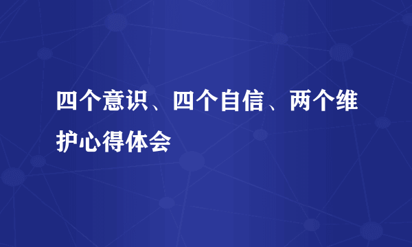 四个意识、四个自信、两个维护心得体会