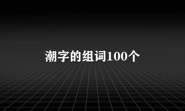 潮字的组词100个