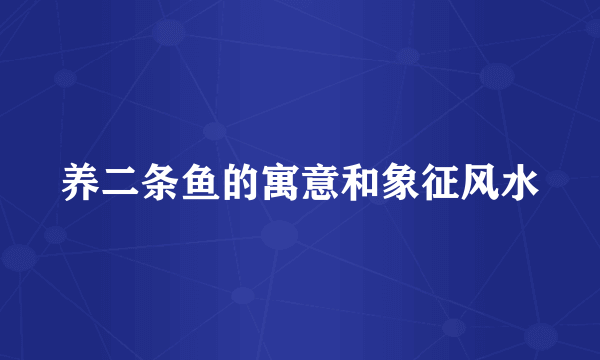 养二条鱼的寓意和象征风水