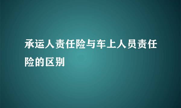 承运人责任险与车上人员责任险的区别