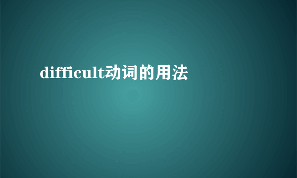 difficult动词的用法