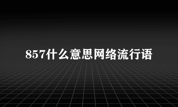 857什么意思网络流行语