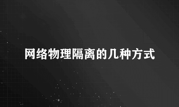 网络物理隔离的几种方式