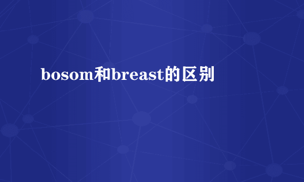 bosom和breast的区别