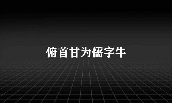 俯首甘为儒字牛