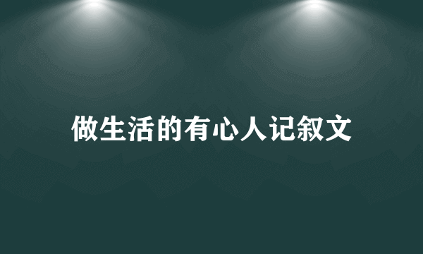 做生活的有心人记叙文