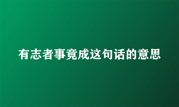 有志者事竟成这句话的意思