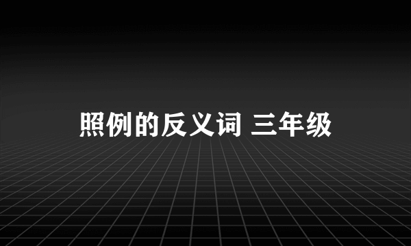 照例的反义词 三年级