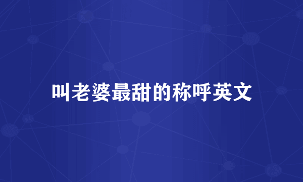 叫老婆最甜的称呼英文