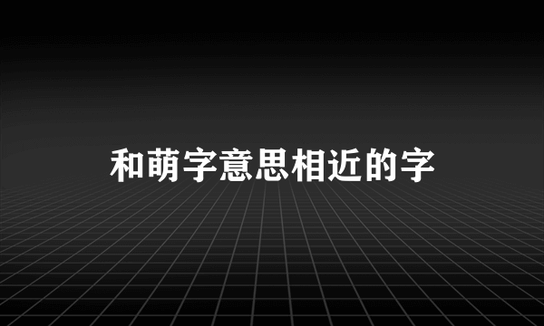 和萌字意思相近的字