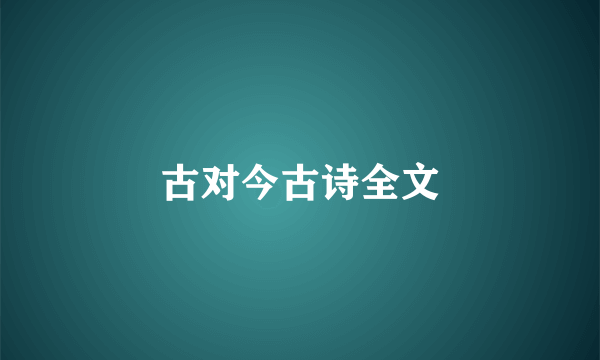 古对今古诗全文