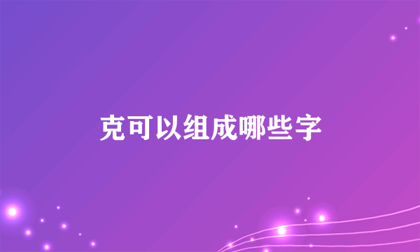 克可以组成哪些字