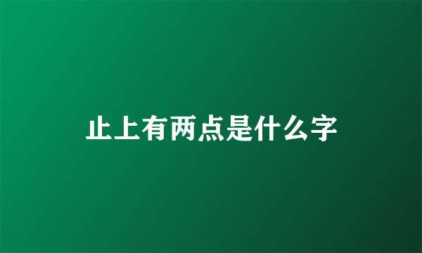 止上有两点是什么字