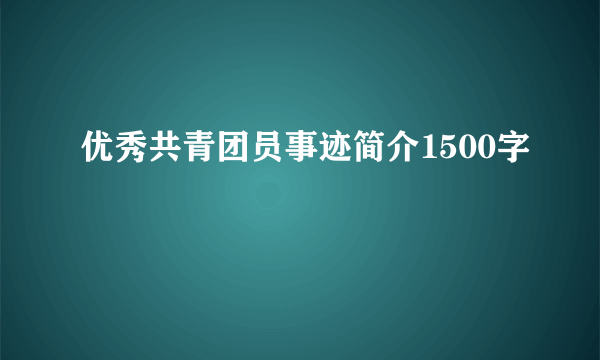 优秀共青团员事迹简介1500字
