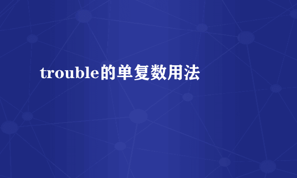 trouble的单复数用法