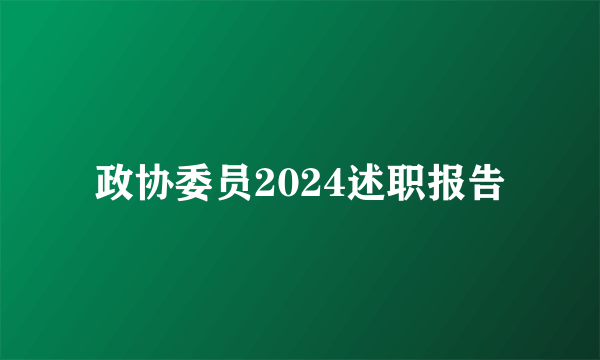 政协委员2024述职报告