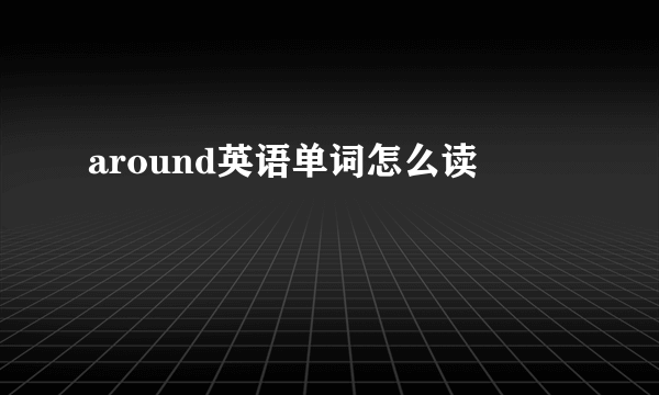around英语单词怎么读