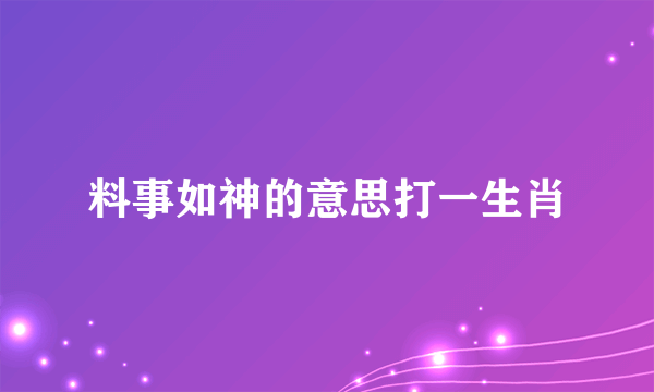 料事如神的意思打一生肖