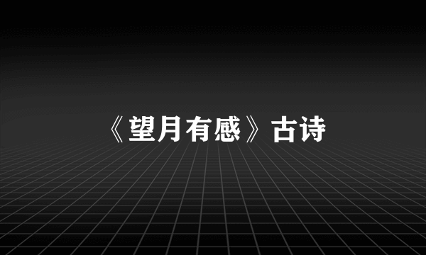 《望月有感》古诗