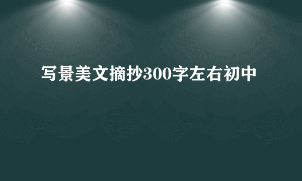 写景美文摘抄300字左右初中