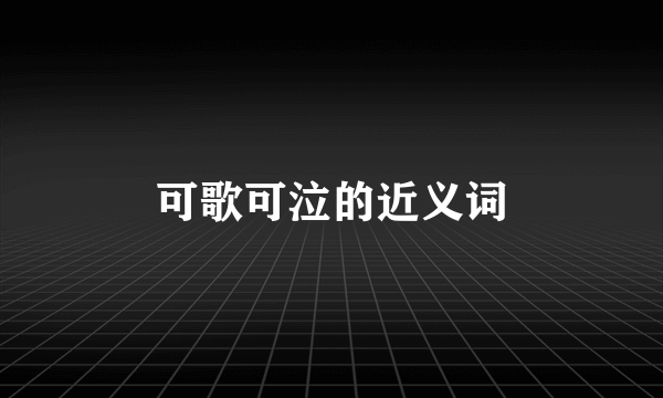 可歌可泣的近义词