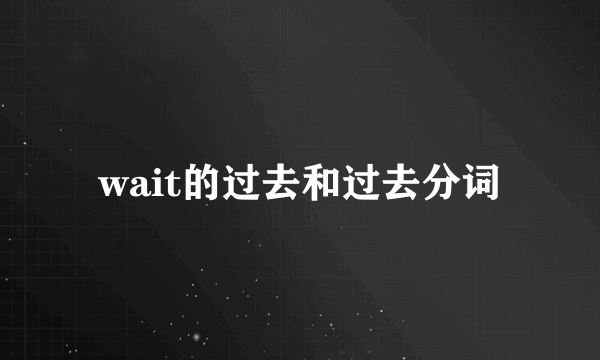 wait的过去和过去分词