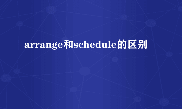arrange和schedule的区别