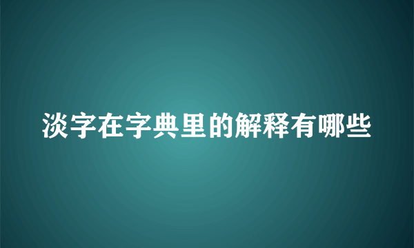淡字在字典里的解释有哪些