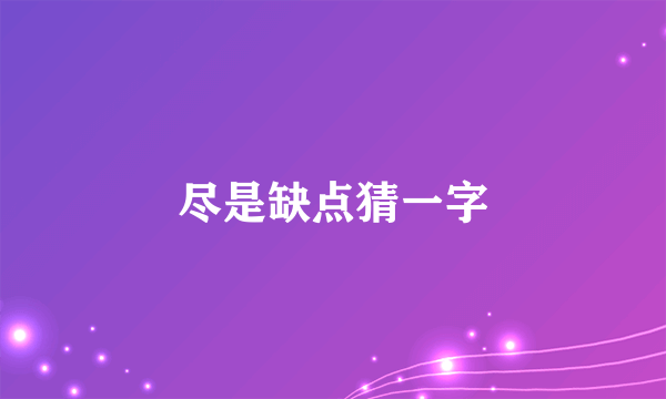尽是缺点猜一字
