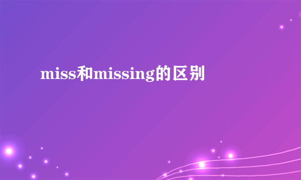 miss和missing的区别