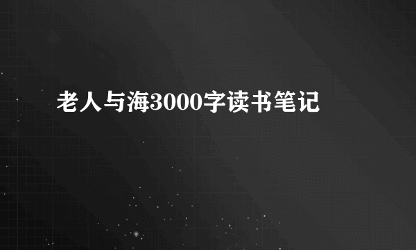 老人与海3000字读书笔记