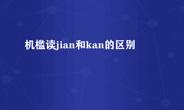 机槛读jian和kan的区别