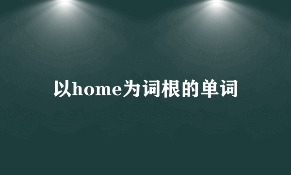 以home为词根的单词