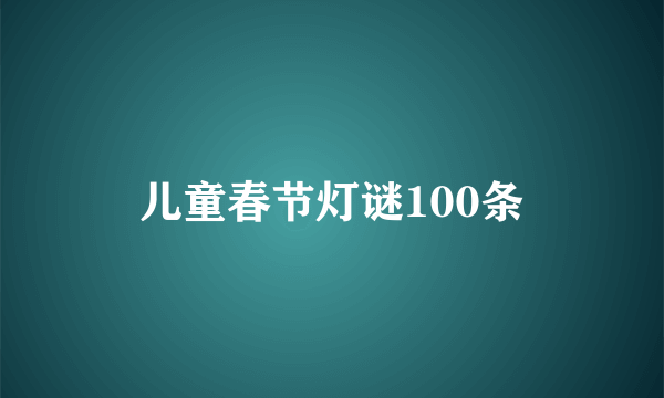 儿童春节灯谜100条
