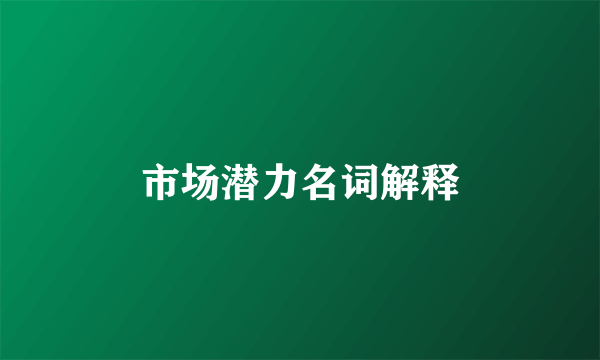 市场潜力名词解释