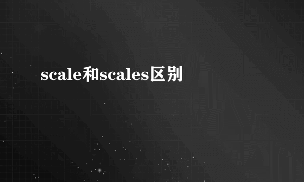 scale和scales区别