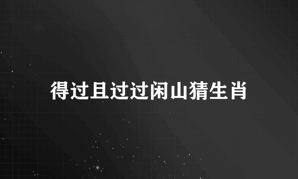 得过且过过闲山猜生肖