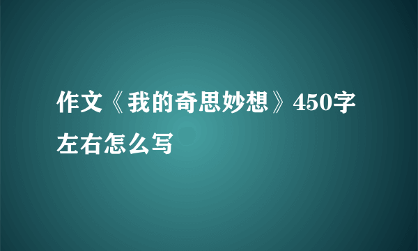 作文《我的奇思妙想》450字左右怎么写