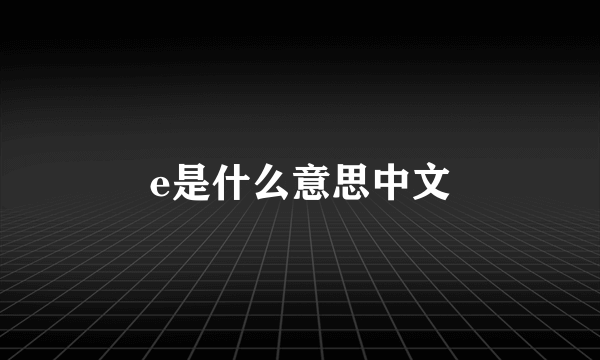e是什么意思中文