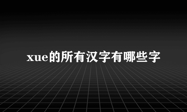 xue的所有汉字有哪些字