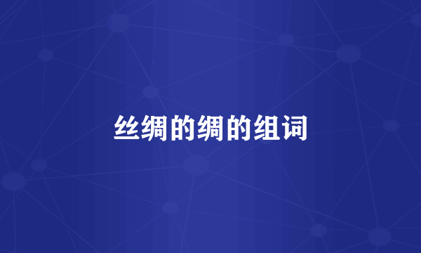 丝绸的绸的组词