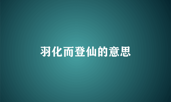 羽化而登仙的意思