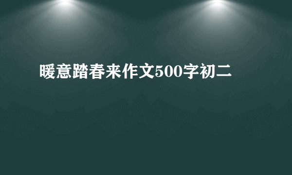 暖意踏春来作文500字初二
