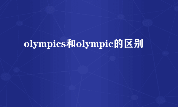 olympics和olympic的区别