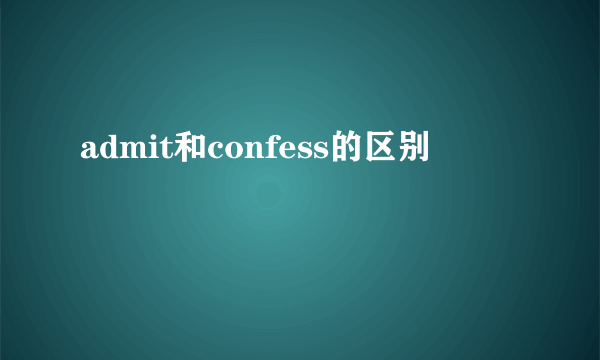 admit和confess的区别
