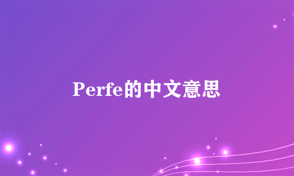 Perfe的中文意思