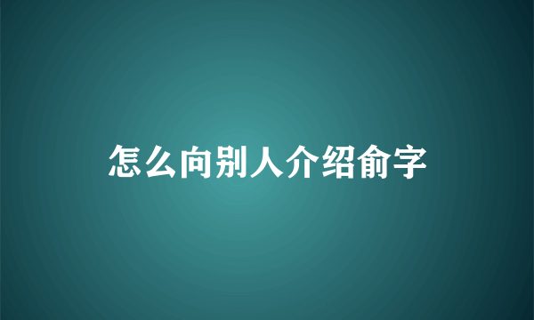 怎么向别人介绍俞字